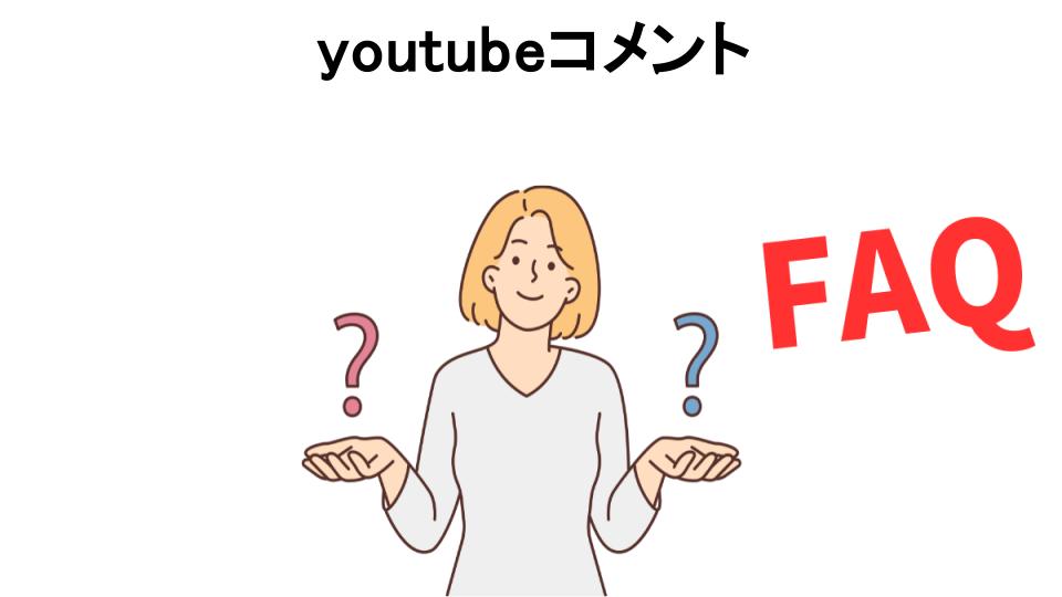 youtubeコメントについてよくある質問【恥ずかしい以外】